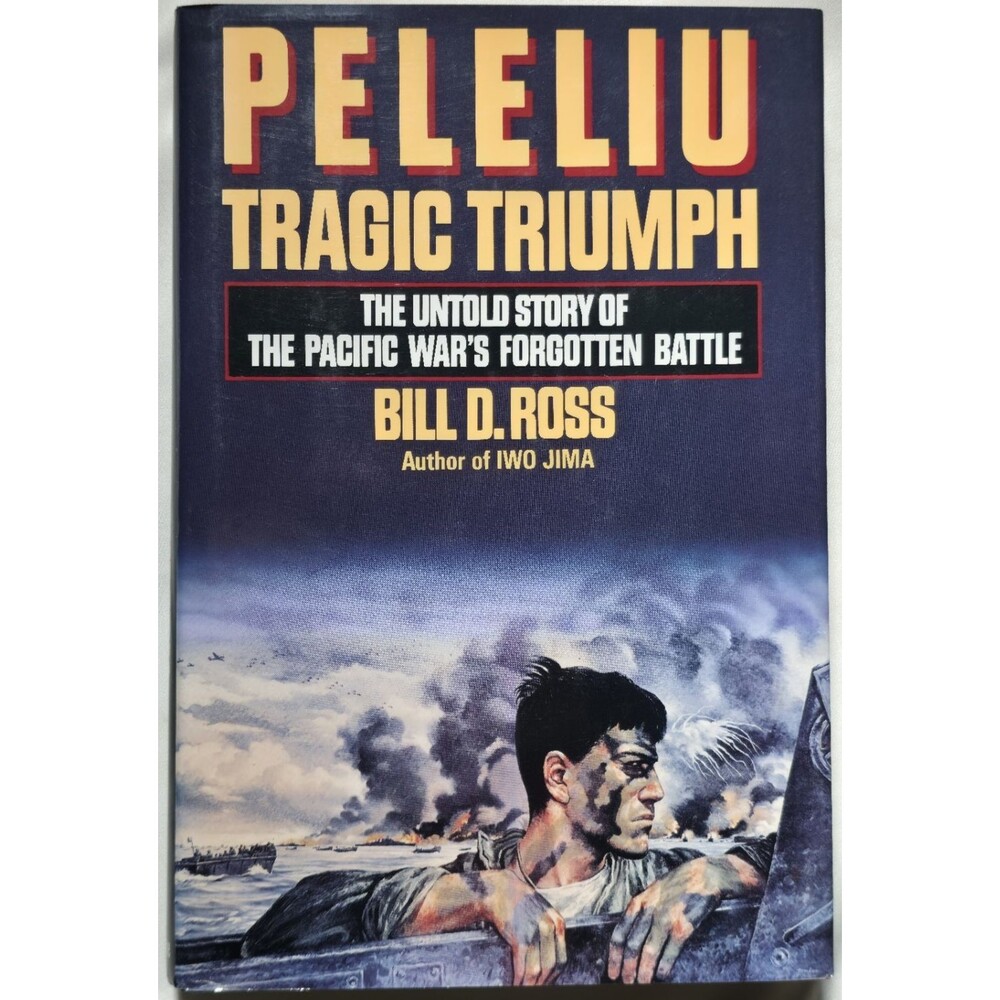 Peleliu Tragic Triumph Untold Story Pacific War's Forgotten Battle Bill Ross